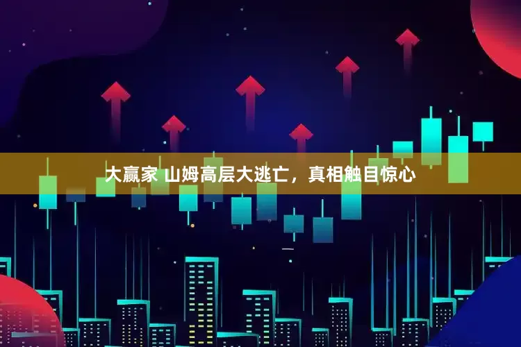 大赢家 山姆高层大逃亡，真相触目惊心